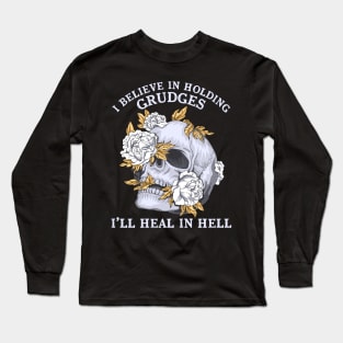 I Believe In Holding Grudges I'll Heal In Hell Skull Flowers Long Sleeve T-Shirt